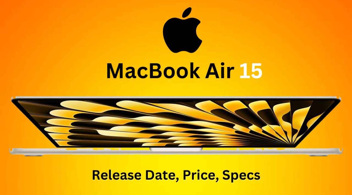 MacBook Air 15inch release date, price, specs, and more about Apple’s
